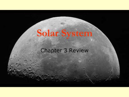 Solar System Chapter 3 Review. Moon: True or false?  The moon is a satellite. TRUE! Any object that orbits another object is a satellite.  The moon.