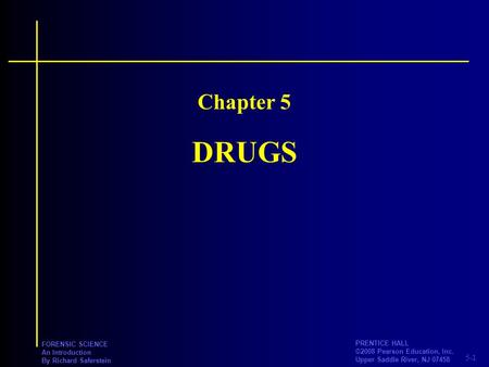 5-1 PRENTICE HALL ©2008 Pearson Education, Inc. Upper Saddle River, NJ 07458 FORENSIC SCIENCE An Introduction By Richard Saferstein DRUGS Chapter 5.