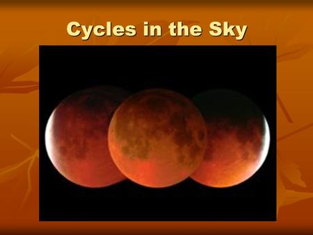 Cycles in the Sky. Essential Questions What causes the seasons? What causes the seasons? Why does the Moon go through phases? Why does the Moon go through.