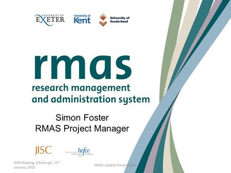 RIM Meeting, Edinburgh, 11 th January, 2012 RMAS Update Simon Foster Simon Foster RMAS Project Manager.
