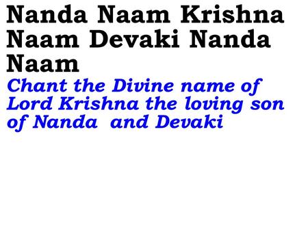 Nanda Naam Krishna Naam Devaki Nanda Naam Chant the Divine name of Lord Krishna the loving son of Nanda and Devaki.
