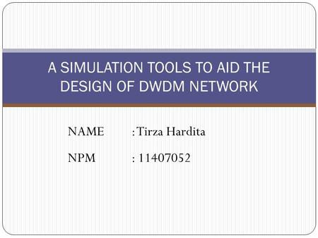 NAME: Tirza Hardita NPM: 11407052 A SIMULATION TOOLS TO AID THE DESIGN OF DWDM NETWORK.