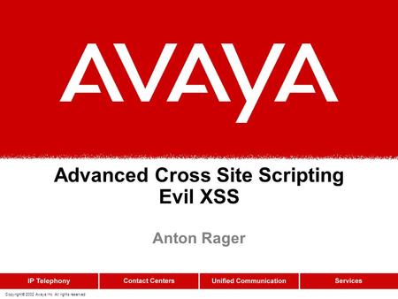Copyright© 2002 Avaya Inc. All rights reserved Advanced Cross Site Scripting Evil XSS Anton Rager.