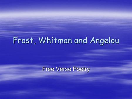 Frost, Whitman and Angelou Free Verse Poetry. Robert Frost.