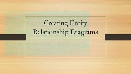 Creating Entity Relationship Diagrams. Identify data stores The data stores are easy to identify if you have already created a data flow diagram If you.