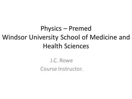 Physics – Premed Windsor University School of Medicine and Health Sciences J.C. Rowe Course Instructor.