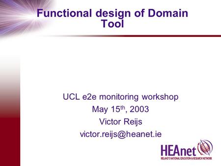 Functional design of Domain Tool UCL e2e monitoring workshop May 15 th, 2003 Victor Reijs