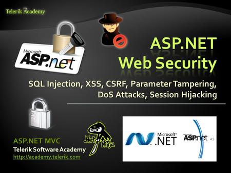 * ASP.NET Web Security SQL Injection, XSS, CSRF, Parameter Tampering, DoS Attacks, Session Hijacking ASP.NET MVC Telerik Software Academy http://academy.telerik.com.