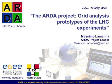 EGEE is a project funded by the European Union under contract IST-2003-508833 “The ARDA project: Grid analysis prototypes of the LHC experiments” Massimo.