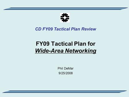 CD FY09 Tactical Plan Review FY09 Tactical Plan for Wide-Area Networking Phil DeMar 9/25/2008.