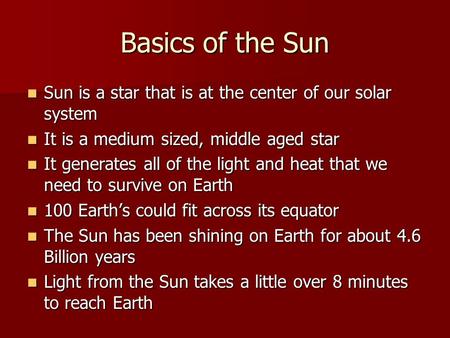 Basics of the Sun Sun is a star that is at the center of our solar system Sun is a star that is at the center of our solar system It is a medium sized,