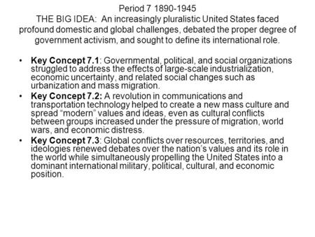 Period 7 1890-1945 THE BIG IDEA: An increasingly pluralistic United States faced profound domestic and global challenges, debated the proper degree of.