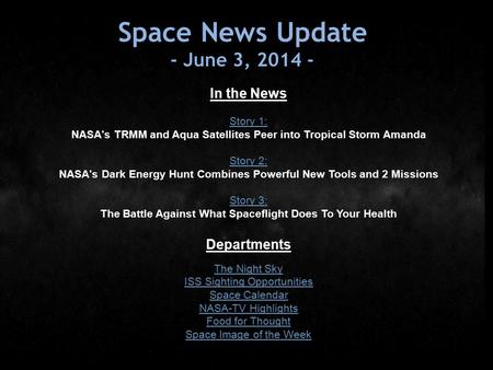 Space News Update - June 3, 2014 - In the News Story 1: NASA's TRMM and Aqua Satellites Peer into Tropical Storm Amanda Story 2: NASA's Dark Energy Hunt.