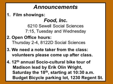 Announcements 1.Film showings: Food, Inc. 6210 Sewell Social Sciences 7:15, Tuesday and Wednesday 2. Open Office hours: Thursday 2-4, 8122D Social Sciences.