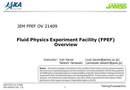 Training Purposes Only JEM FPEF OV 21409 JMU-064205 (Ver. 1.3) 1 JEM FPEF OV 21409 Fluid Physics Experiment Facility (FPEF) Overview Notice : This technical.