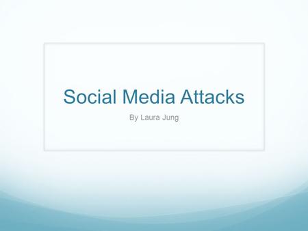 Social Media Attacks By Laura Jung. How the Attacks Start Popularity of these sites with millions of users makes them perfect places for cyber attacks.