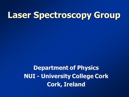 Laser Spectroscopy Group Department of Physics NUI - University College Cork Cork, Ireland.