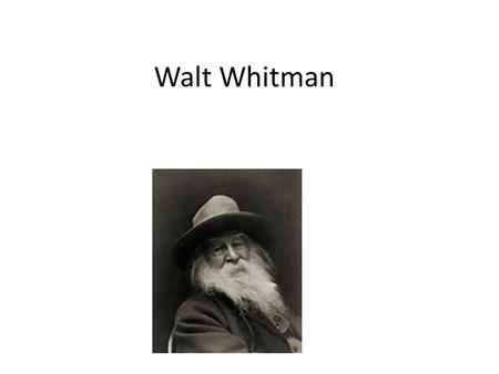Walt Whitman. 1819-1892 He was a printer, carpenter, teacher, newspaper reporter, and he nursed his brother and other soldiers during the Civil War 1855-