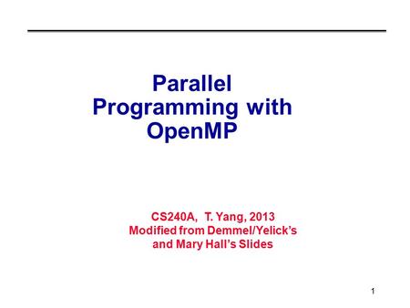CS240A, T. Yang, 2013 Modified from Demmel/Yelick’s and Mary Hall’s Slides 1 Parallel Programming with OpenMP.