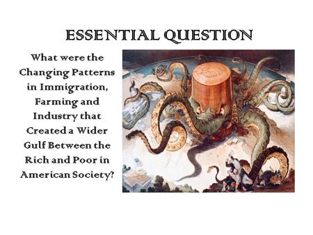 ESSENTIAL QUESTION What were the Changing Patterns in Immigration, Farming and Industry that Created a Wider Gulf Between the Rich and Poor in American.