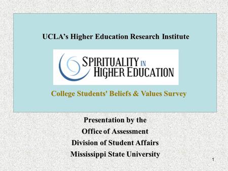 1 Presentation by the Office of Assessment Division of Student Affairs Mississippi State University College Students' Beliefs & Values Survey UCLA’s Higher.