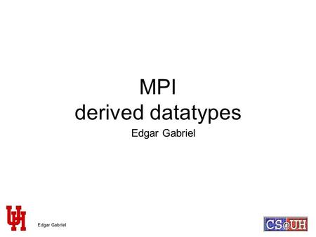Edgar Gabriel MPI derived datatypes Edgar Gabriel.