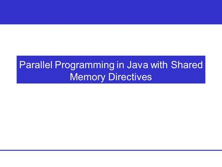 Parallel Programming in Java with Shared Memory Directives.