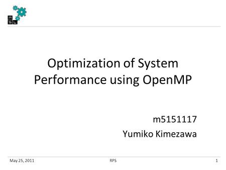 Optimization of System Performance using OpenMP m5151117 Yumiko Kimezawa May 25, 20111RPS.