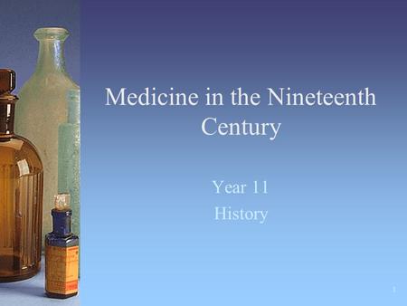 1 Medicine in the Nineteenth Century Year 11 History.