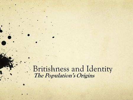 Britishness and Identity The Population’s Origins.