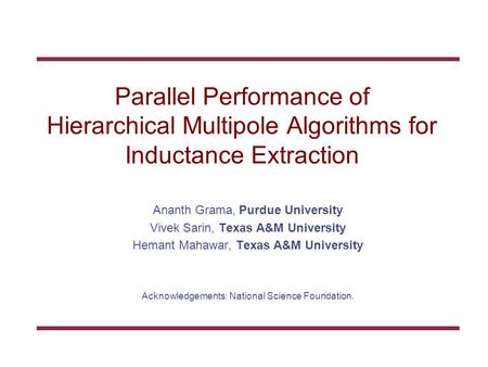 Parallel Performance of Hierarchical Multipole Algorithms for Inductance Extraction Ananth Grama, Purdue University Vivek Sarin, Texas A&M University Hemant.