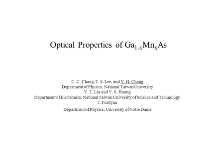 Optical Properties of Ga 1-x Mn x As C. C. Chang, T. S. Lee, and Y. H. Chang Department of Physics, National Taiwan University Y. T. Liu and Y. S. Huang.