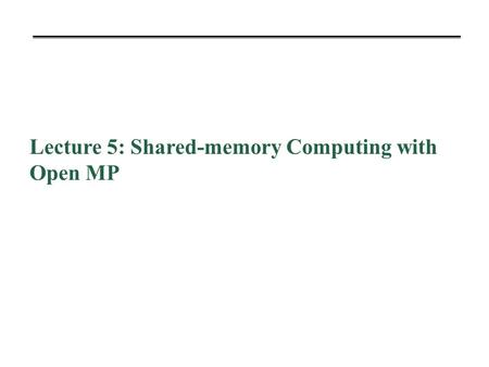 Lecture 5: Shared-memory Computing with Open MP. Shared Memory Computing.