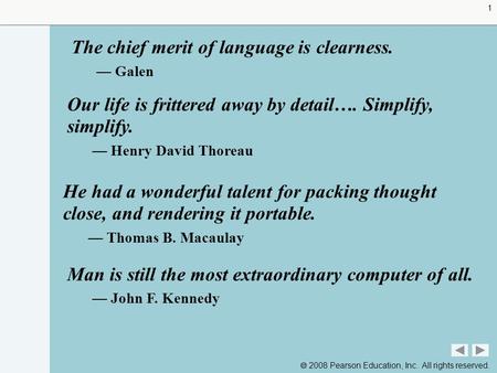  2008 Pearson Education, Inc. All rights reserved. 1 The chief merit of language is clearness. — Galen Our life is frittered away by detail…. Simplify,