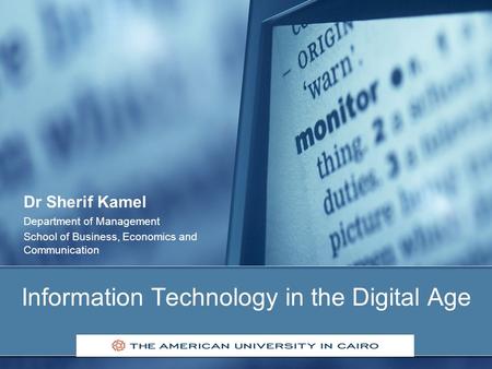 Information Technology in the Digital Age Dr Sherif Kamel Department of Management School of Business, Economics and Communication.
