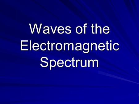 Waves of the Electromagnetic Spectrum Magnetic Field Electric Field Producing EM waves Electric field causes magnetic field to vibrate and magnetic field.