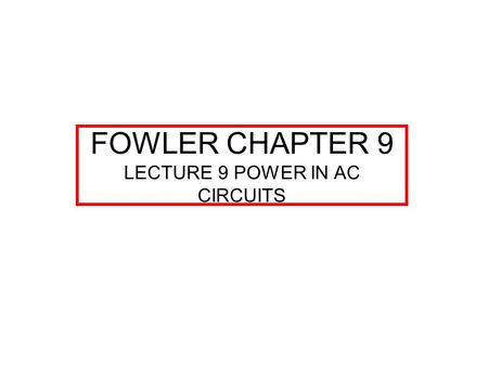 FOWLER CHAPTER 9 LECTURE 9 POWER IN AC CIRCUITS. POWER IN RESISTIVE CIRCUITS, CHAP 9 WITH A RESISTIVE LOAD, CURRENT AND VOLTAGE ARE IN PHASE. F.9.1 THIS.