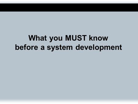 What you MUST know before a system development. Stakeholders: Players in the Systems Game A stakeholder is any person who has an interest in an existing.
