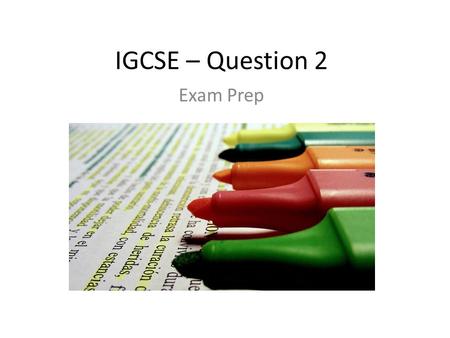 IGCSE – Question 2 Exam Prep. Question 2 – What is required? Notes from the examiner... (you might like to consider these)  ‘The majority of candidates.