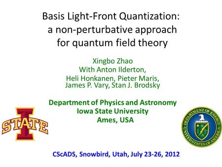 Basis Light-Front Quantization: a non-perturbative approach for quantum field theory Xingbo Zhao With Anton Ilderton, Heli Honkanen, Pieter Maris, James.