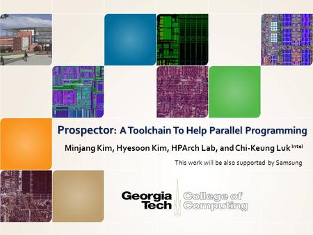 Prospector : A Toolchain To Help Parallel Programming Minjang Kim, Hyesoon Kim, HPArch Lab, and Chi-Keung Luk Intel This work will be also supported by.