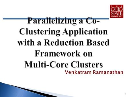 Venkatram Ramanathan 1. Motivation Evolution of Multi-Core Machines and the challenges Background: MapReduce and FREERIDE Co-clustering on FREERIDE Experimental.