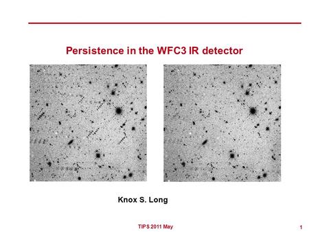 1 TIPS 2011 May Persistence in the WFC3 IR detector Knox S. Long.