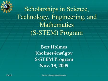 9/7/2015Division of Undergraduate Education Scholarships in Science, Technology, Engineering, and Mathematics (S-STEM) Program Bert Holmes