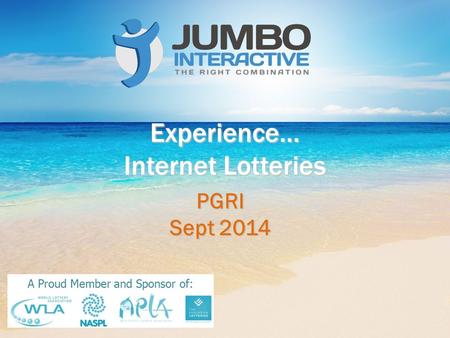 Experience… Internet Lotteries PGRI Sept 2014 A Proud Member and Sponsor of: