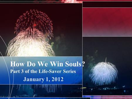 How Do We Win Souls? Part 3 of the Life-Saver Series January 1, 2012.