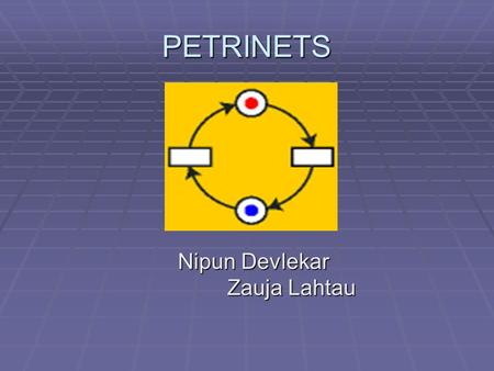PETRINETS Nipun Devlekar Zauja Lahtau. PETRINETS DEFINITION : DEFINITION :  PETRINET (place/ transition net): a formal, graphical, executable technique.