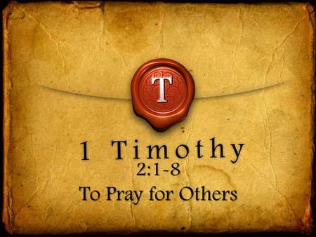 2:1-8 To Pray for Others. “I urge, then, first of all, that requests, prayers, intercession and thanksgiving be made for everyone—” 1 TIMOTHY 2:1.
