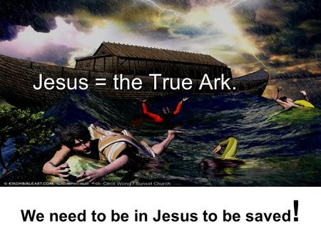 We need to be in Jesus to be saved ! Jesus = the True Ark.