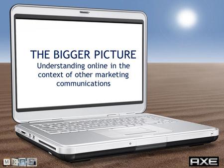 1 W W W. M E S H P L A N N I N G. C O M © MESH PLANNING LTD THE BIGGER PICTURE Understanding online in the context of other marketing communications.